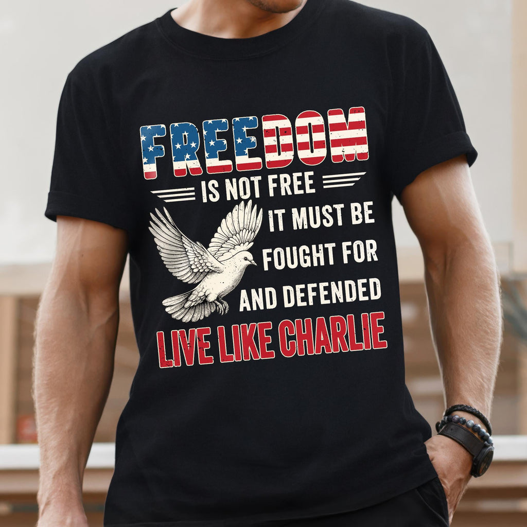 Live Like Charlie Freedom T-Shirt - Freedom Is Not Free Tee
